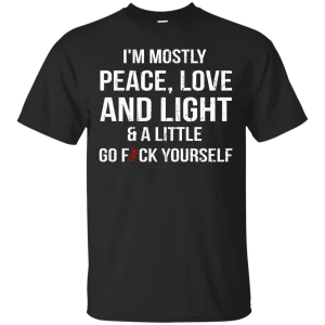 I'm Mostly Peace, Love And Light & A Little Go Fuck Yourself Shirt